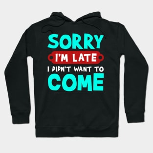 Sorry I'm Late I Didn't Want To Come Funny Lazy Party Quote Hoodie